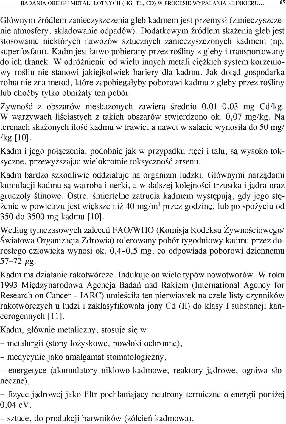 Kadm jest łatwo pobierany przez rośliny z gleby i transportowany do ich tkanek. W odróżnieniu od wielu innych metali ciężkich system korzeniowy roślin nie stanowi jakiejkolwiek bariery dla kadmu.
