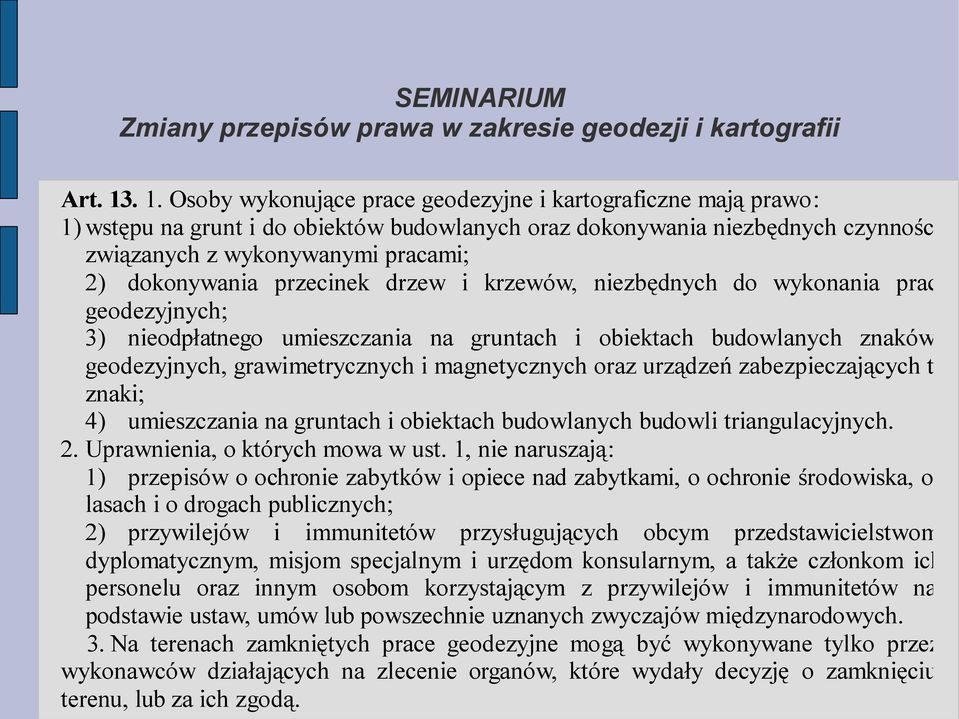 dokonywania przecinek drzew i krzewów, niezbędnych do wykonania prac geodezyjnych; 3) nieodpłatnego umieszczania na gruntach i obiektach budowlanych znaków geodezyjnych, grawimetrycznych i