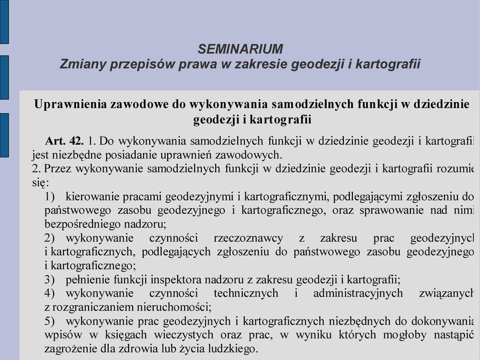 Przez wykonywanie samodzielnych funkcji w dziedzinie geodezji i kartografii rozumie się: 1) kierowanie pracami geodezyjnymi i kartograficznymi, podlegającymi zgłoszeniu do państwowego zasobu