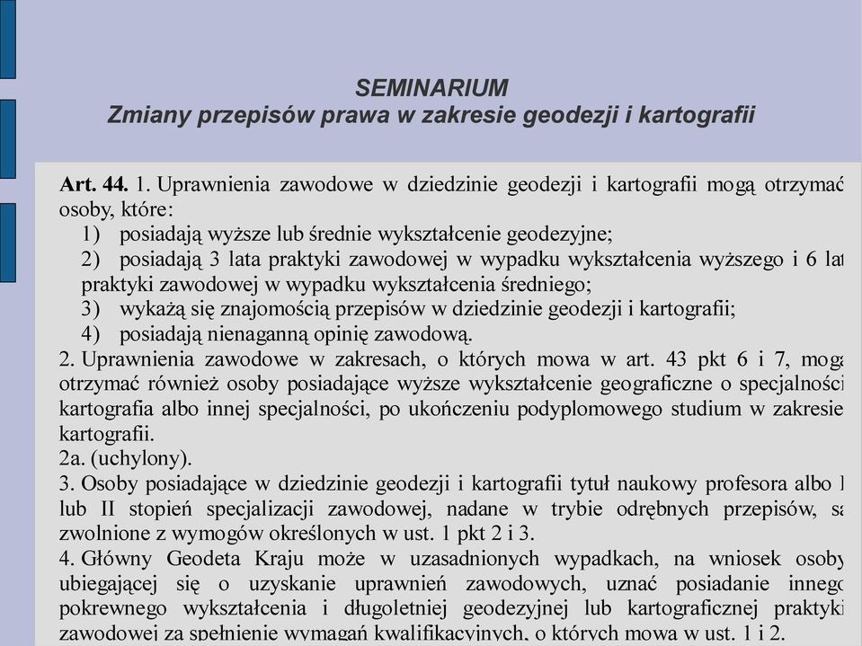 wykształcenia wyższego i 6 lat praktyki zawodowej w wypadku wykształcenia średniego; 3) wykażą się znajomością przepisów w dziedzinie geodezji i kartografii; 4) posiadają nienaganną opinię zawodową.