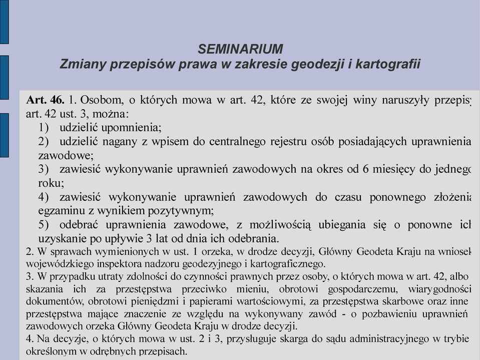 jednego roku; 4) zawiesić wykonywanie uprawnień zawodowych do czasu ponownego złożenia egzaminu z wynikiem pozytywnym; 5) odebrać uprawnienia zawodowe, z możliwością ubiegania się o ponowne ich