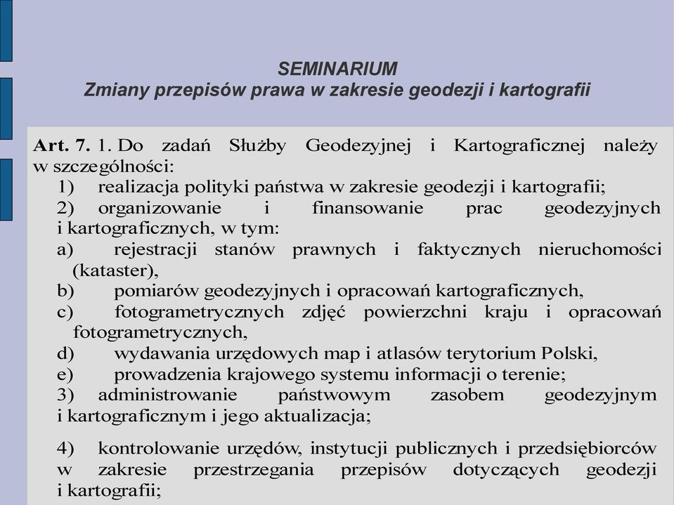 kartograficznych, w tym: a) rejestracji stanów prawnych i faktycznych nieruchomości (kataster), b) pomiarów geodezyjnych i opracowań kartograficznych, c) fotogrametrycznych zdjęć powierzchni