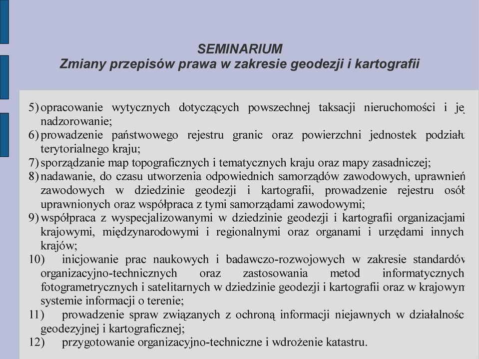 kartografii, prowadzenie rejestru osób uprawnionych oraz współpraca z tymi samorządami zawodowymi; 9) współpraca z wyspecjalizowanymi w dziedzinie geodezji i kartografii organizacjami krajowymi,