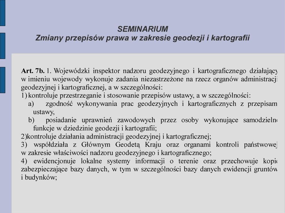 szczególności: 1) kontroluje przestrzeganie i stosowanie przepisów ustawy, a w szczególności: a) zgodność wykonywania prac geodezyjnych i kartograficznych z przepisami ustawy, b) posiadanie uprawnień