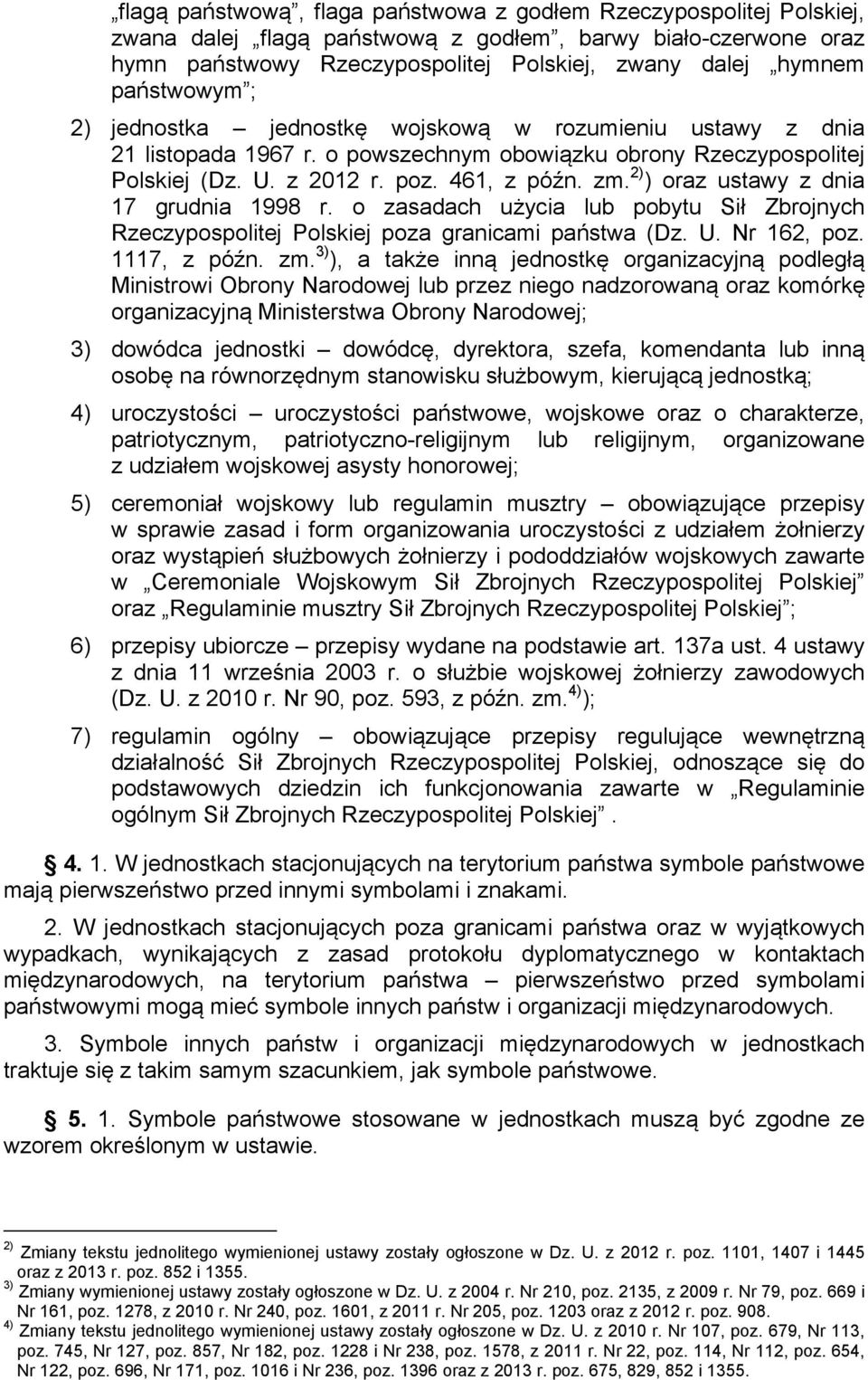 2) ) oraz ustawy z dnia 17 grudnia 1998 r. o zasadach użycia lub pobytu Sił Zbrojnych Rzeczypospolitej Polskiej poza granicami państwa (Dz. U. Nr 162, poz. 1117, z późn. zm.