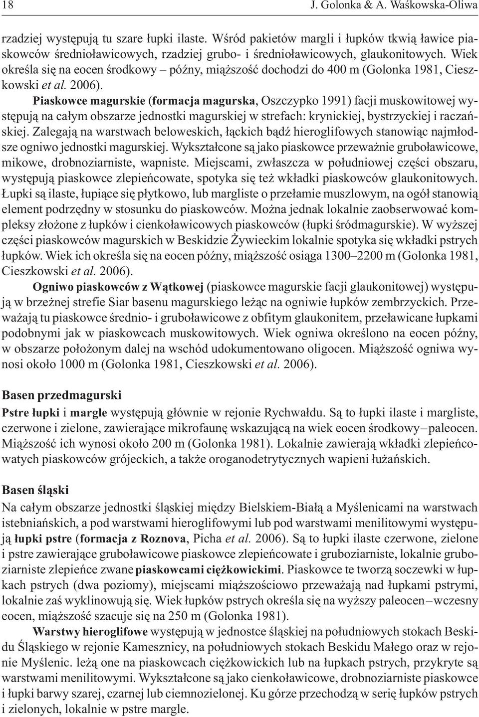 Wiek okreœla siê na eocen œrodkowy póÿny, mi¹ szoœæ dochodzi do 400 m (Golonka 1981, Cieszkowski et al. 2006).