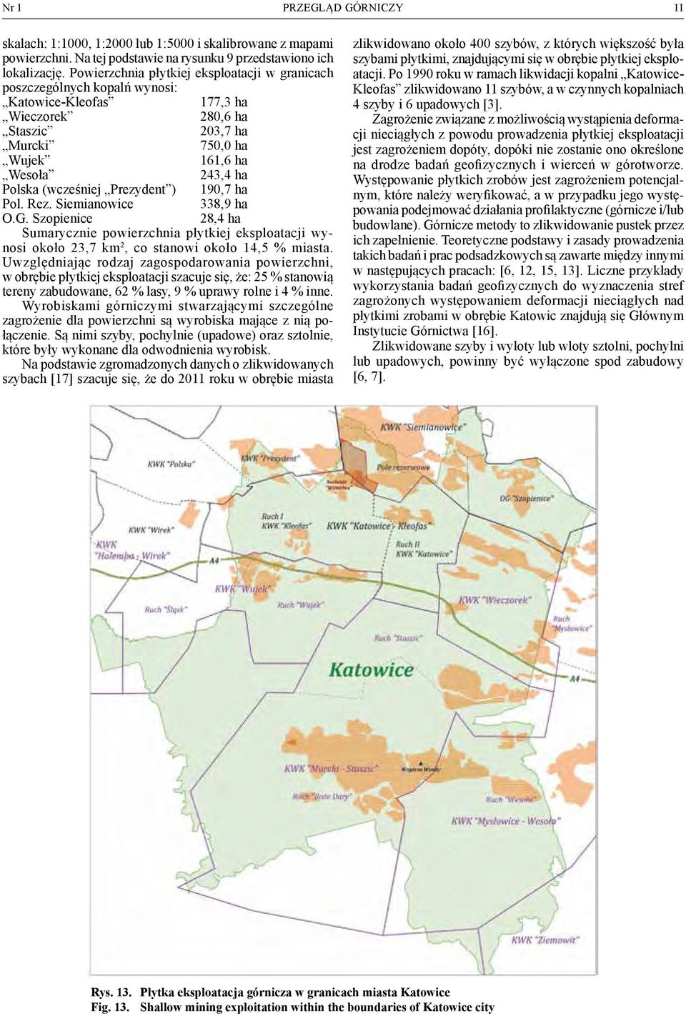 (wcześniej Prezydent ) 190,7 ha Pol. Rez. Siemianowice 338,9 ha O.G. Szopienice 28,4 ha Sumarycznie powierzchnia płytkiej eksploatacji wynosi około 23,7 km 2, co stanowi około 14,5 % miasta.