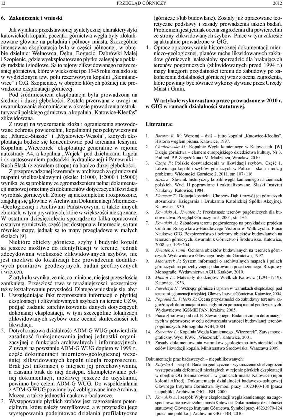 Szczególnie intensywna eksploatacja była w części północnej, w obrębie dzielnic: Wełnowca, Dębu, Bogucic, Dąbrówki Małej i Szopienic, gdzie wyeksploatowano płytko zalegające pokłady rudzkie i