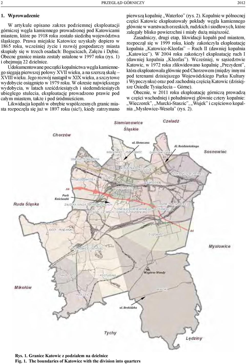 Prawa miejskie Katowice uzyskały dopiero w 1865 roku, wcześniej życie i rozwój gospodarczy miasta skupiały się w trzech osadach: Bogucicach, Załężu i Dębie.