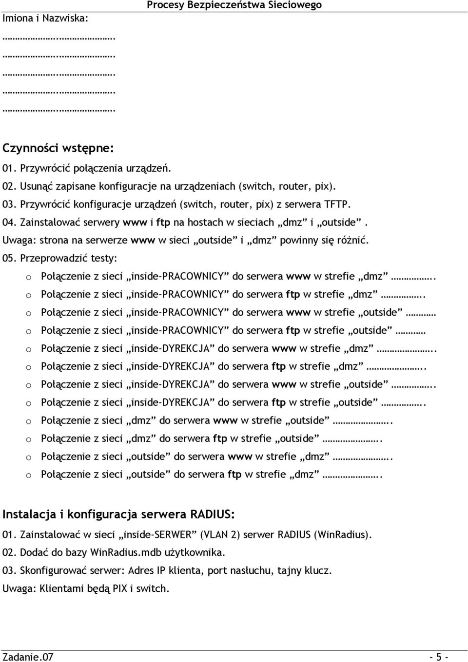 Uwaga: strona na serwerze www w sieci outside i dmz powinny się różnić. 05. Przeprowadzić testy: o Połączenie z sieci inside-pracownicy do serwera www w strefie dmz.