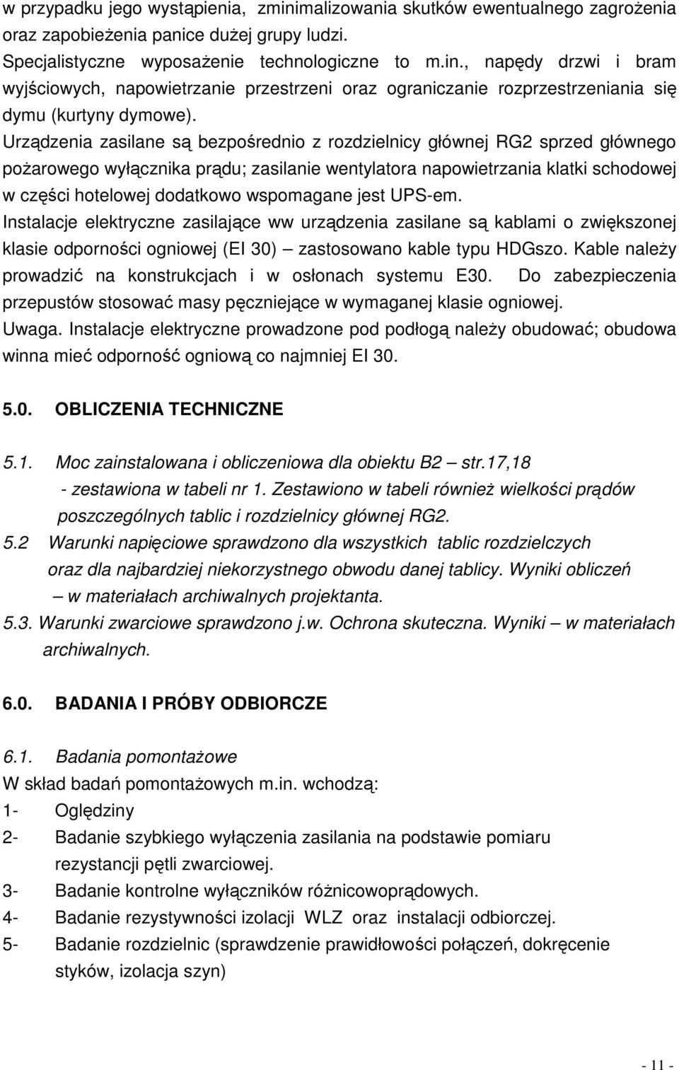 wspomagane jest UPS-em. Instalacje elektryczne zasilające ww urządzenia zasilane są kablami o zwiększonej klasie odporności ogniowej (EI 30) zastosowano kable typu HDGszo.
