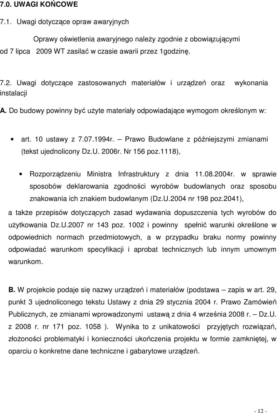 Do budowy powinny być użyte materiały odpowiadające wymogom określonym w: art. 10 ustawy z 7.07.1994r. Prawo Budowlane z późniejszymi zmianami (tekst ujednolicony Dz.U. 2006r. Nr 156 poz.