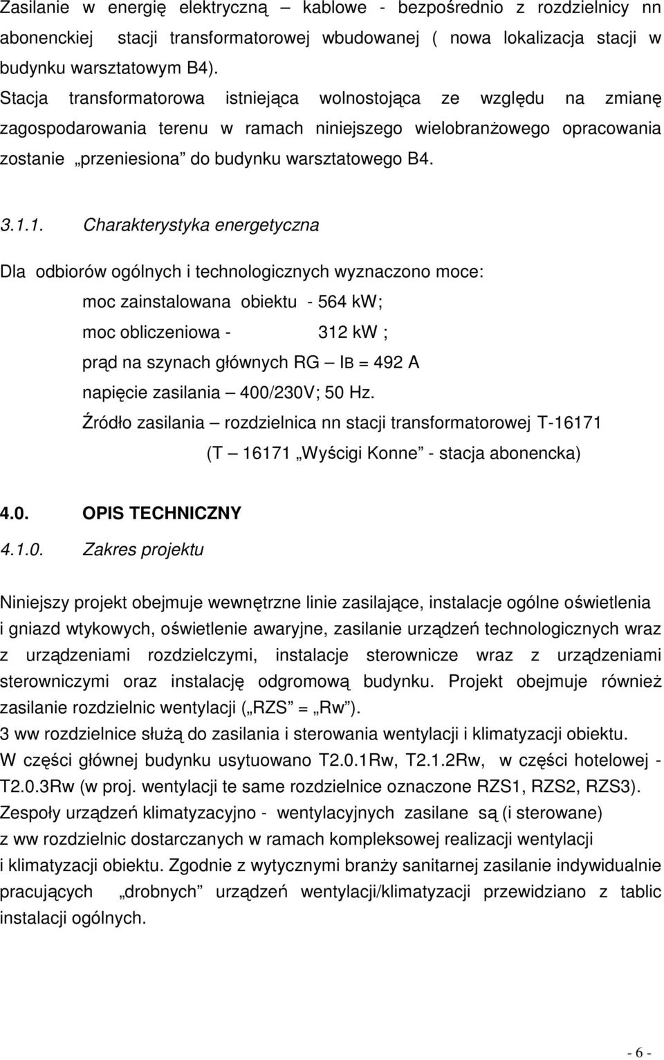 1. Charakterystyka energetyczna Dla odbiorów ogólnych i technologicznych wyznaczono moce: moc zainstalowana obiektu - 564 kw; moc obliczeniowa - 312 kw ; prąd na szynach głównych RG IB = 492 A