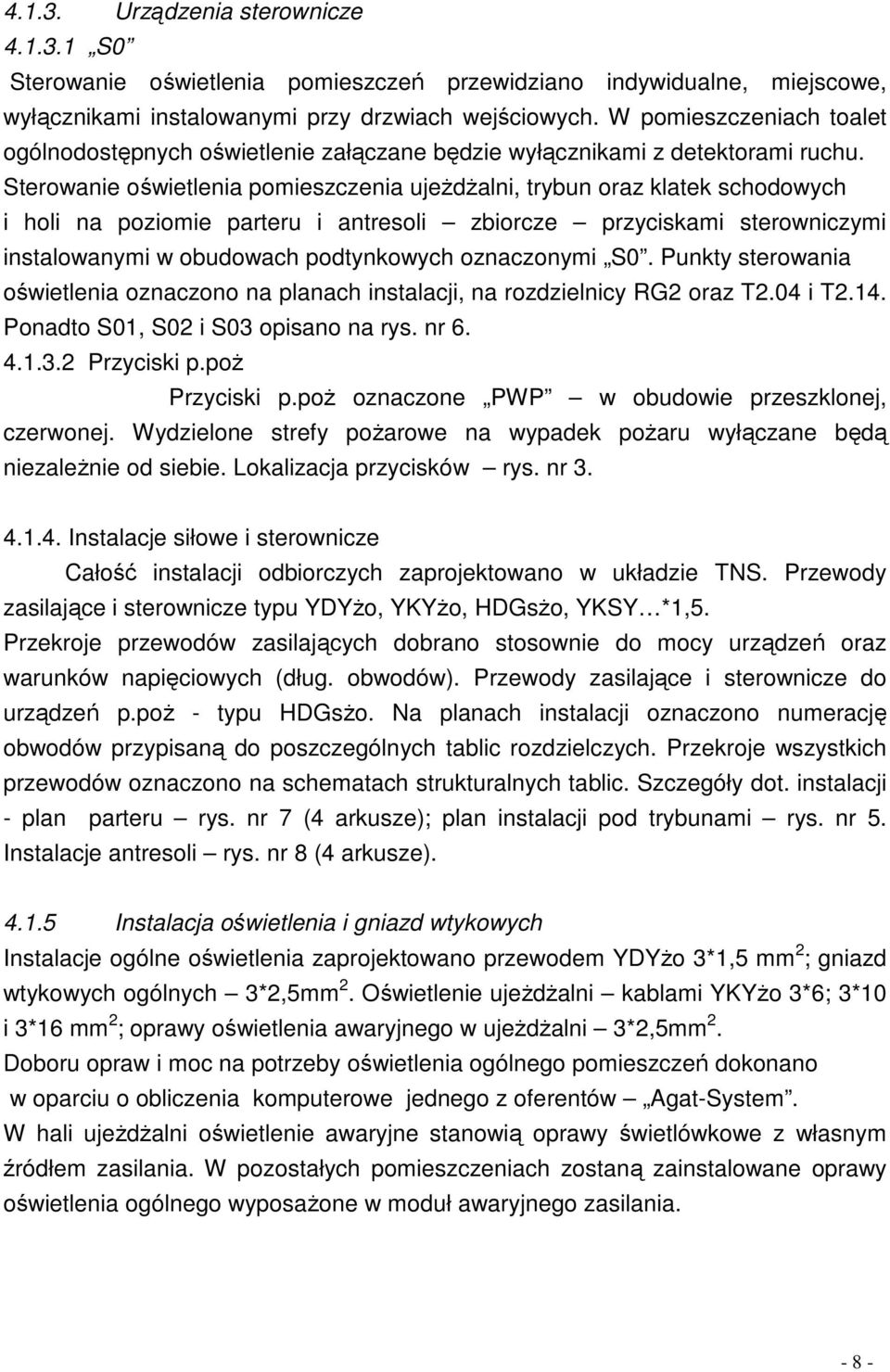 Sterowanie oświetlenia pomieszczenia ujeżdżalni, trybun oraz klatek schodowych i holi na poziomie parteru i antresoli zbiorcze przyciskami sterowniczymi instalowanymi w obudowach podtynkowych