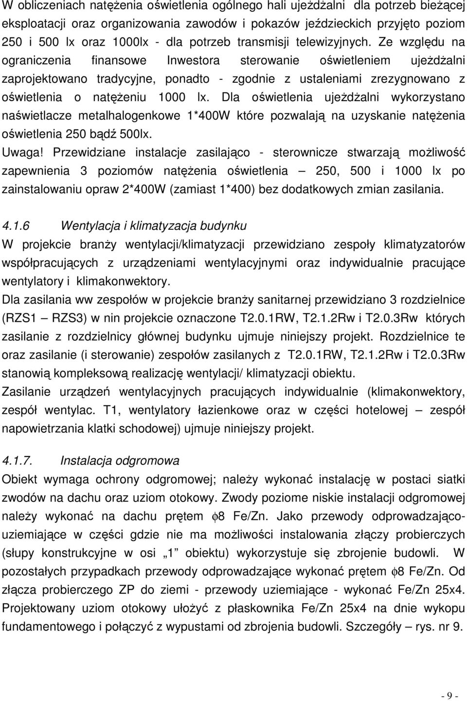 Ze względu na ograniczenia finansowe Inwestora sterowanie oświetleniem ujeżdżalni zaprojektowano tradycyjne, ponadto - zgodnie z ustaleniami zrezygnowano z oświetlenia o natężeniu 1000 lx.