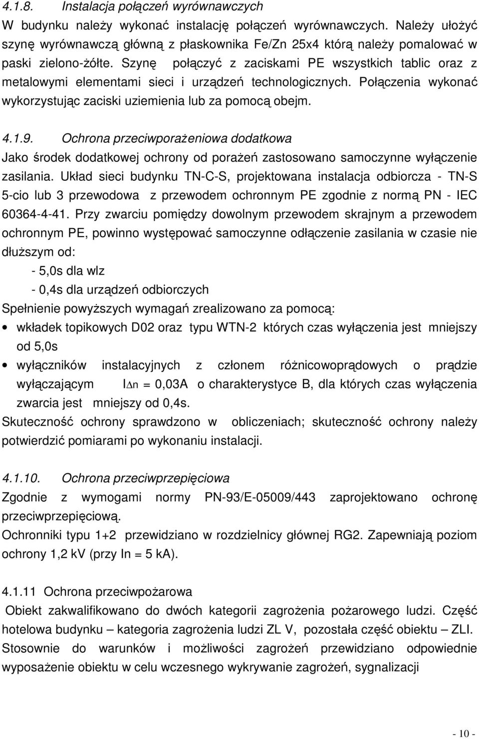 Szynę połączyć z zaciskami PE wszystkich tablic oraz z metalowymi elementami sieci i urządzeń technologicznych. Połączenia wykonać wykorzystując zaciski uziemienia lub za pomocą obejm. 4.1.9.