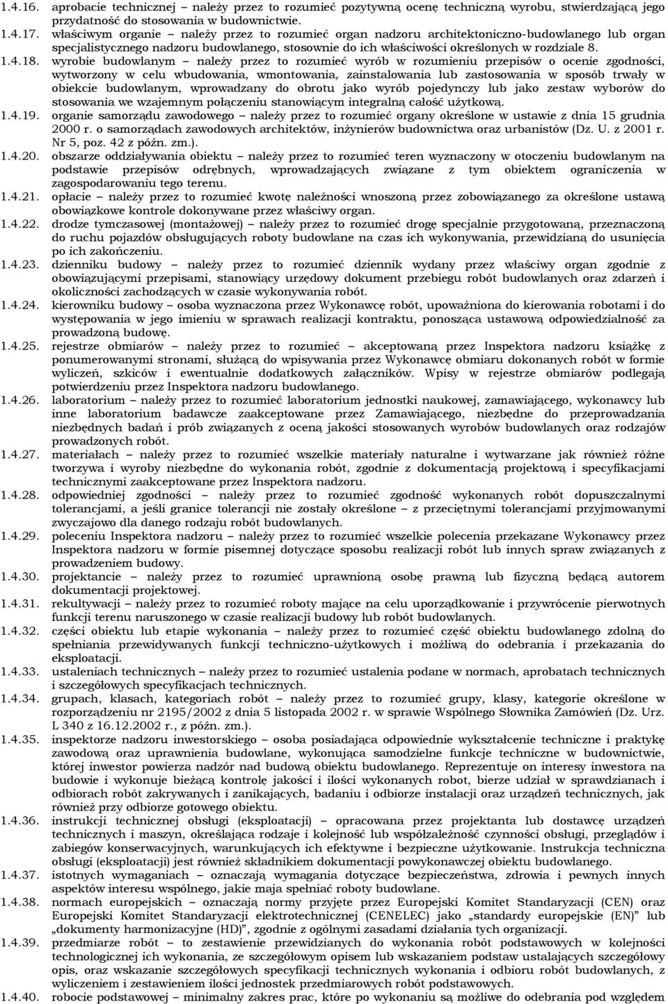 wyrobie budowlanym należy przez to rozumieć wyrób w rozumieniu przepisów o ocenie zgodności, wytworzony w celu wbudowania, wmontowania, zainstalowania lub zastosowania w sposób trwały w obiekcie