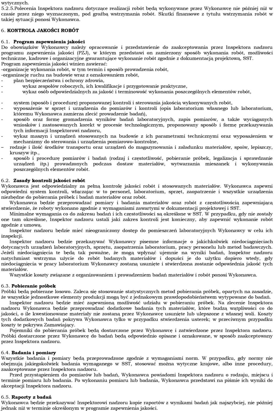 Program zapewnienia jakości Do obowiązków Wykonawcy należy opracowanie i przedstawienie do zaakceptowania przez Inspektora nadzoru programu zapewnienia jakości (PZJ), w którym przedstawi on