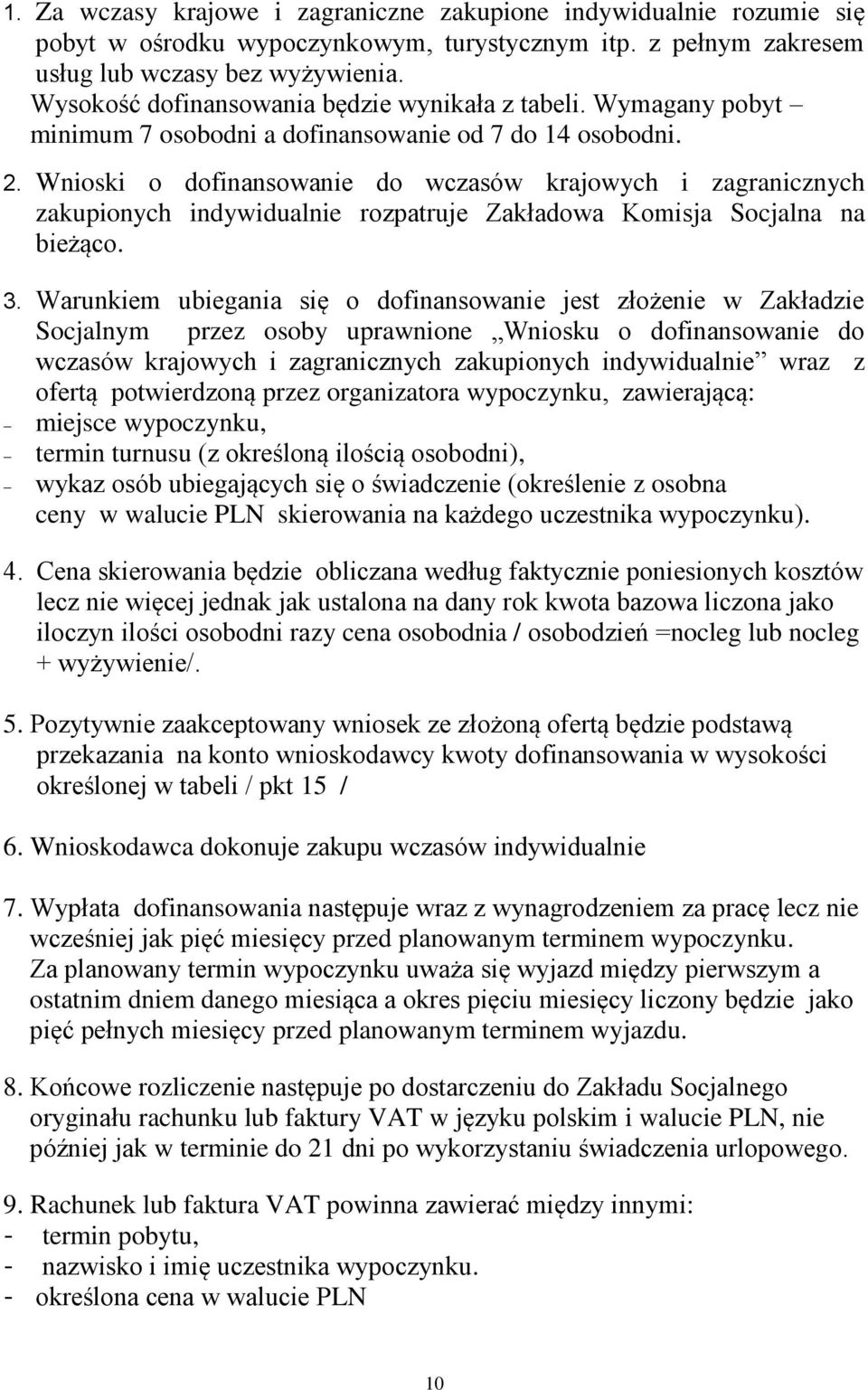 Wnioski o dofinansowanie do wczasów krajowych i zagranicznych zakupionych indywidualnie rozpatruje Zakładowa Komisja Socjalna na bieżąco. 3.