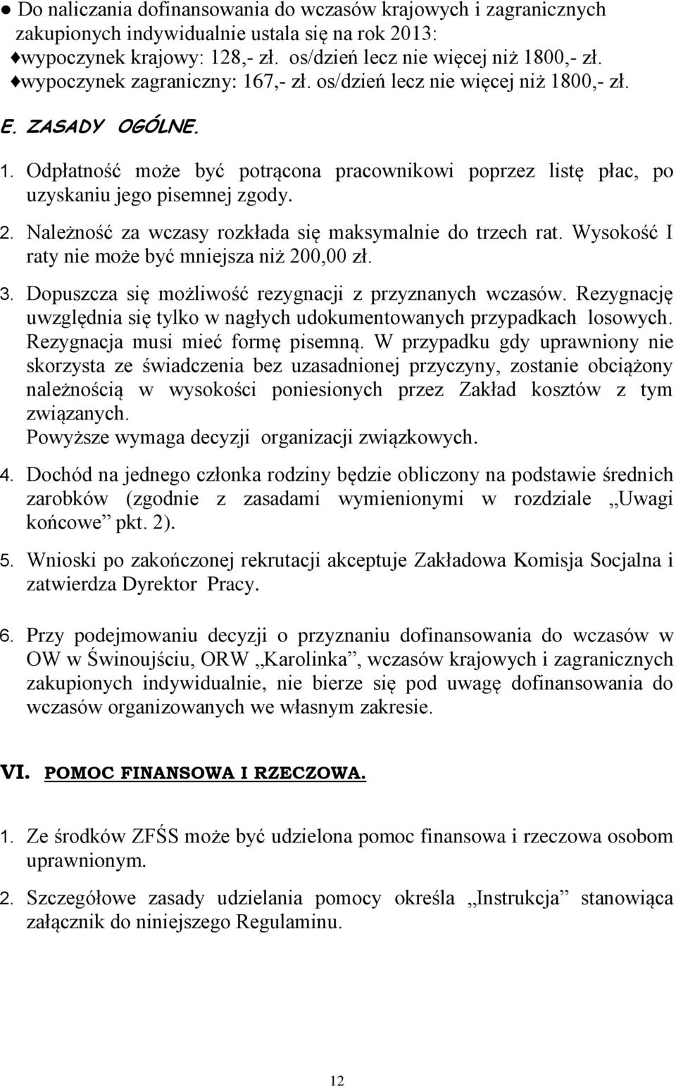 Należność za wczasy rozkłada się maksymalnie do trzech rat. Wysokość I raty nie może być mniejsza niż 200,00 zł. 3. Dopuszcza się możliwość rezygnacji z przyznanych wczasów.