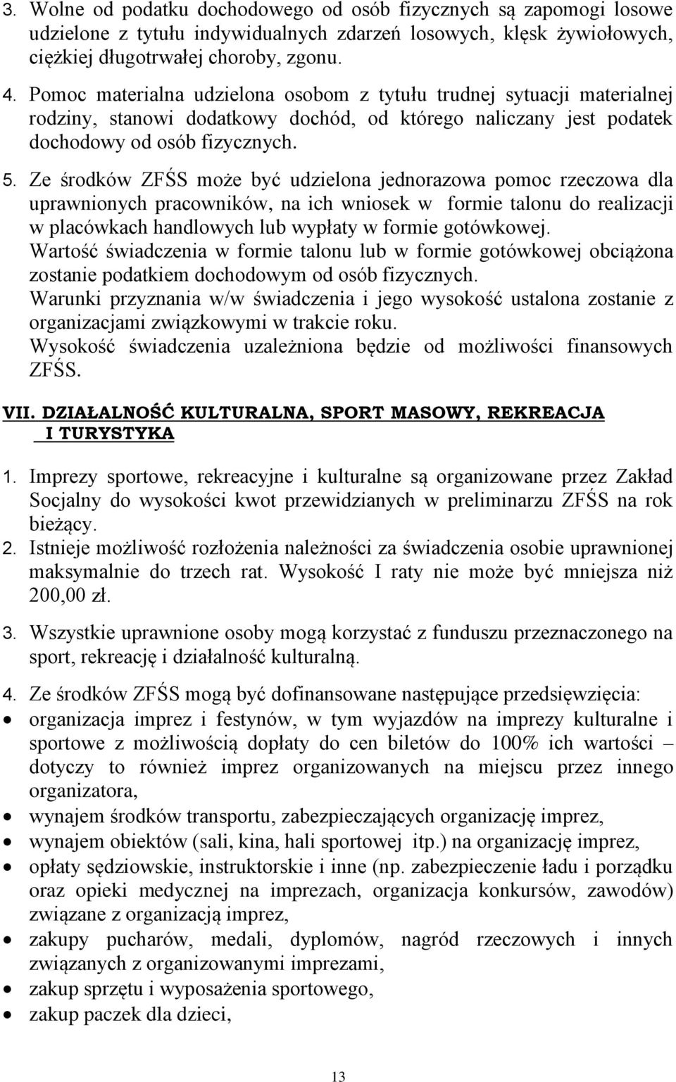Ze środków ZFŚS może być udzielona jednorazowa pomoc rzeczowa dla uprawnionych pracowników, na ich wniosek w formie talonu do realizacji w placówkach handlowych lub wypłaty w formie gotówkowej.