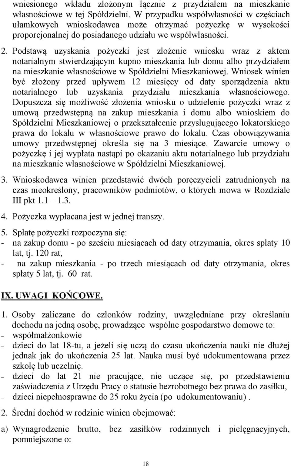 Podstawą uzyskania pożyczki jest złożenie wniosku wraz z aktem notarialnym stwierdzającym kupno mieszkania lub domu albo przydziałem na mieszkanie własnościowe w Spółdzielni Mieszkaniowej.