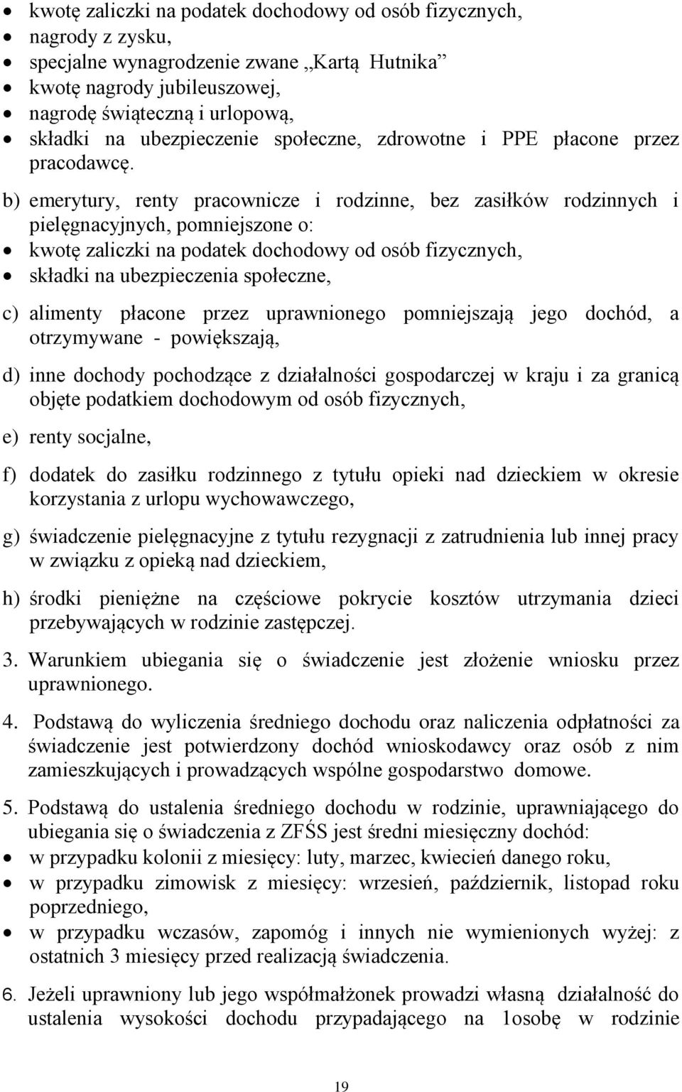 b) emerytury, renty pracownicze i rodzinne, bez zasiłków rodzinnych i pielęgnacyjnych, pomniejszone o: kwotę zaliczki na podatek dochodowy od osób fizycznych, składki na ubezpieczenia społeczne, c)