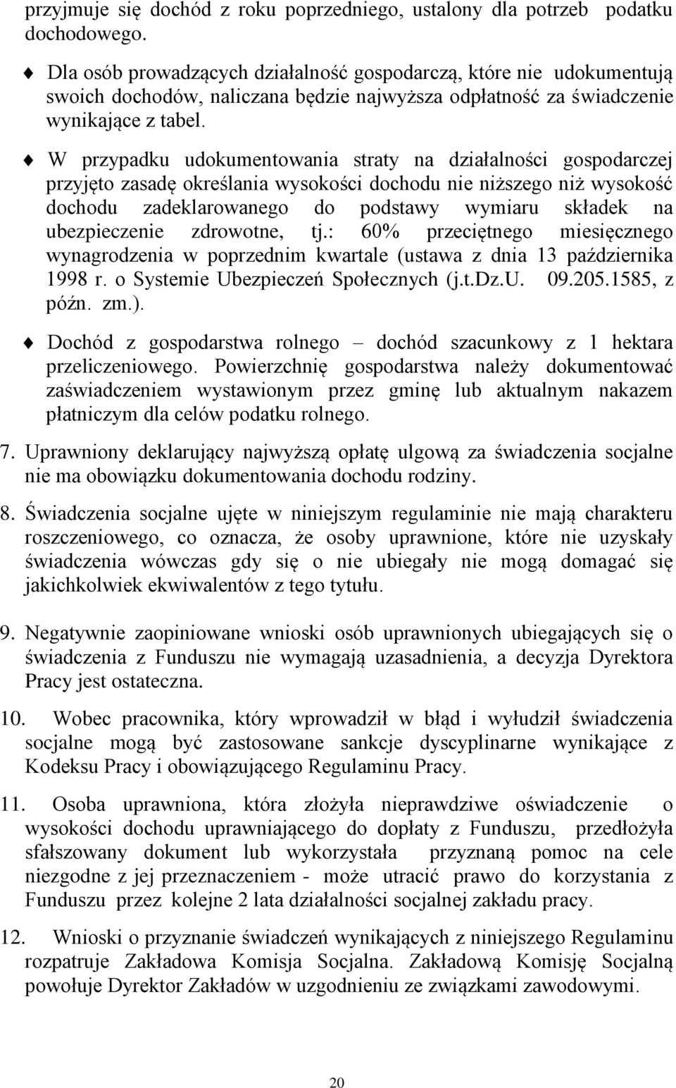 W przypadku udokumentowania straty na działalności gospodarczej przyjęto zasadę określania wysokości dochodu nie niższego niż wysokość dochodu zadeklarowanego do podstawy wymiaru składek na