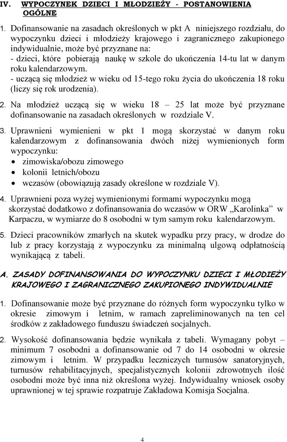 pobierają naukę w szkole do ukończenia 14-tu lat w danym roku kalendarzowym. - uczącą się młodzież w wieku od 15-tego roku życia do ukończenia 18 roku (liczy się rok urodzenia). 2.