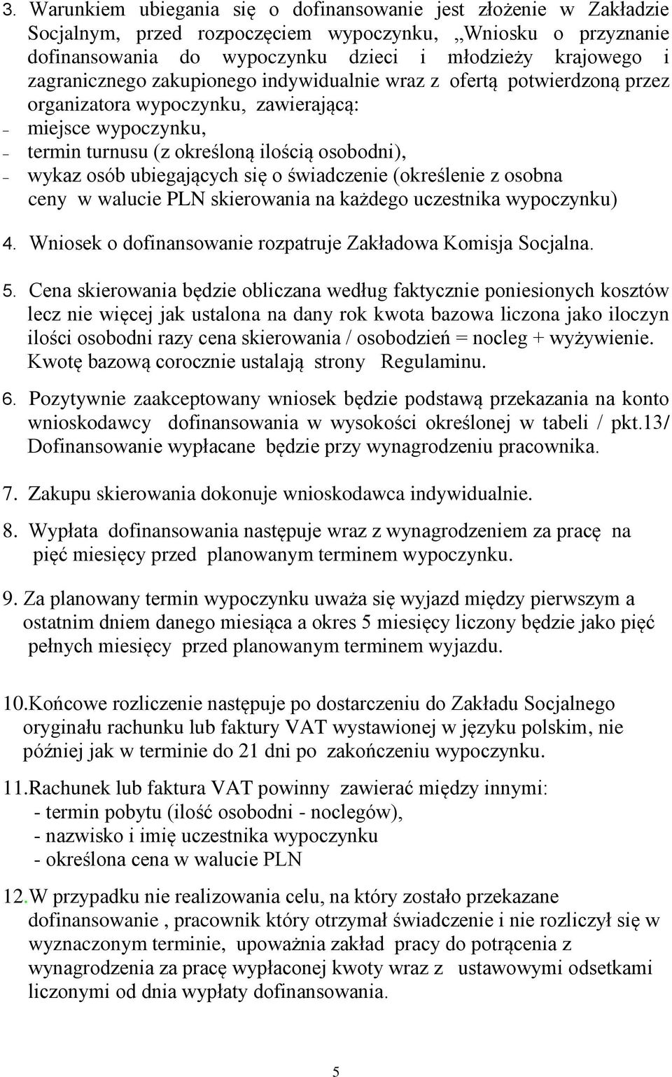 ubiegających się o świadczenie (określenie z osobna ceny w walucie PLN skierowania na każdego uczestnika wypoczynku) 4. Wniosek o dofinansowanie rozpatruje Zakładowa Komisja Socjalna. 5.