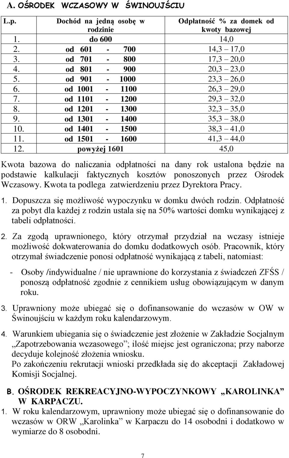 powyżej 1601 45,0 Kwota bazowa do naliczania odpłatności na dany rok ustalona będzie na podstawie kalkulacji faktycznych kosztów ponoszonych przez Ośrodek Wczasowy.