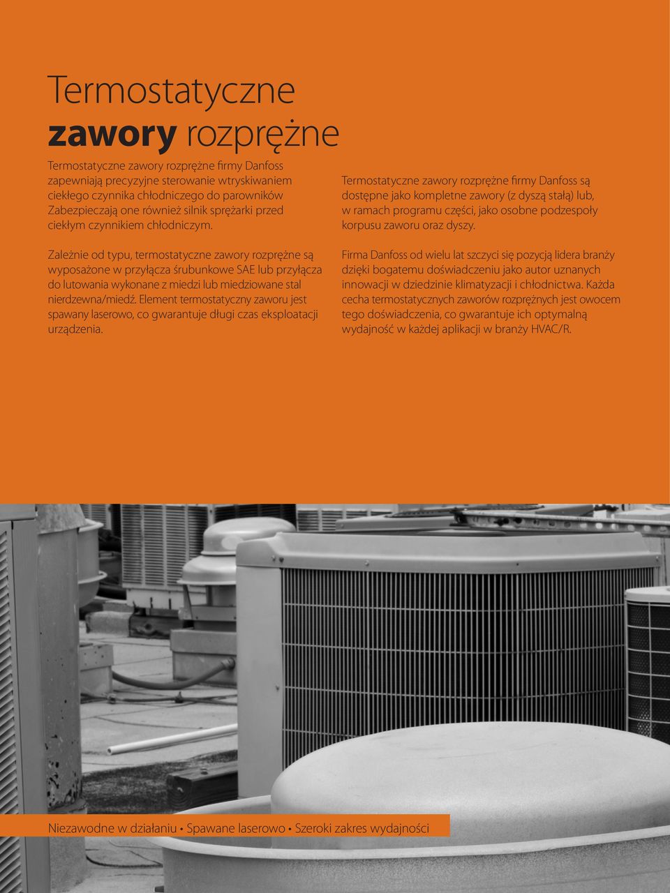 Termostatyczne zawory rozprężne firmy Danfoss są dostępne jako kompletne zawory (z dyszą stałą) lub, w ramach programu części, jako osobne podzespoły korpusu zaworu oraz dyszy.