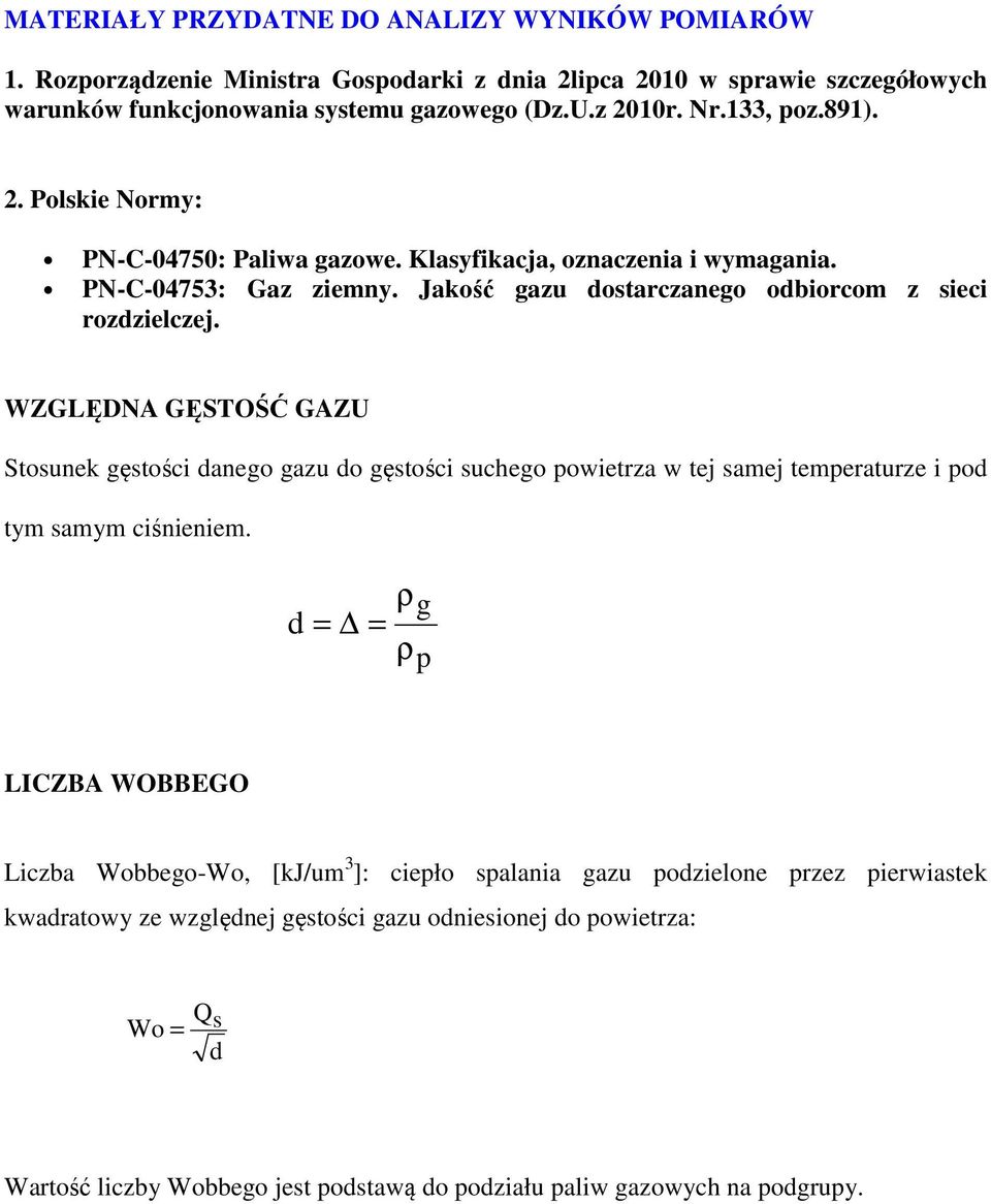 WZGLĘDNA GĘSTOŚĆ GAZU Stosunek gęstości danego gazu do gęstości suchego powietrza w tej samej temperaturze i pod tym samym ciśnieniem.