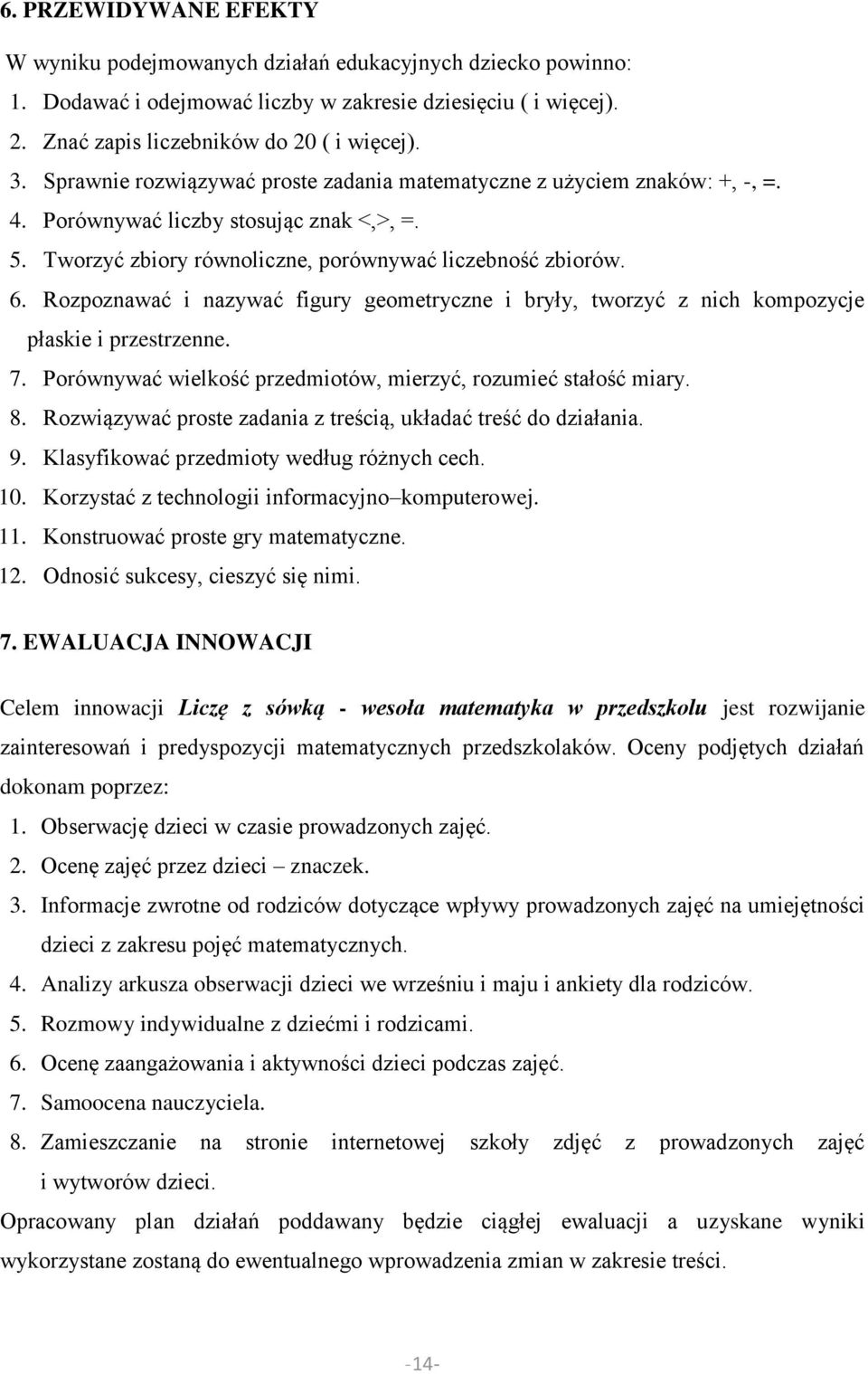 Rozpoznawać i nazywać figury geometryczne i bryły, tworzyć z nich kompozycje płaskie i przestrzenne. 7. Porównywać wielkość przedmiotów, mierzyć, rozumieć stałość miary. 8.