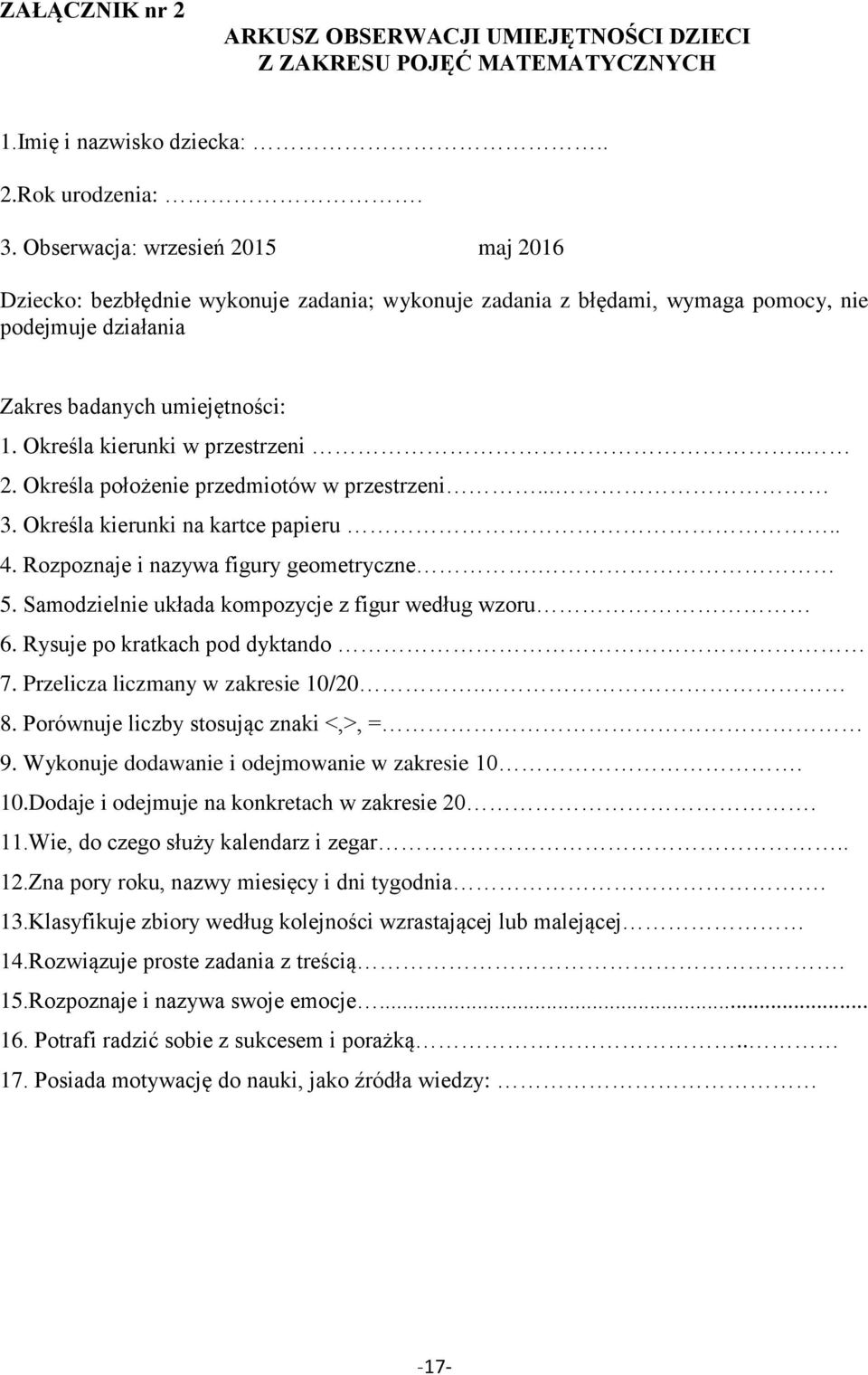 Określa kierunki w przestrzeni.. 2. Określa położenie przedmiotów w przestrzeni... 3. Określa kierunki na kartce papieru.. 4. Rozpoznaje i nazywa figury geometryczne. 5.