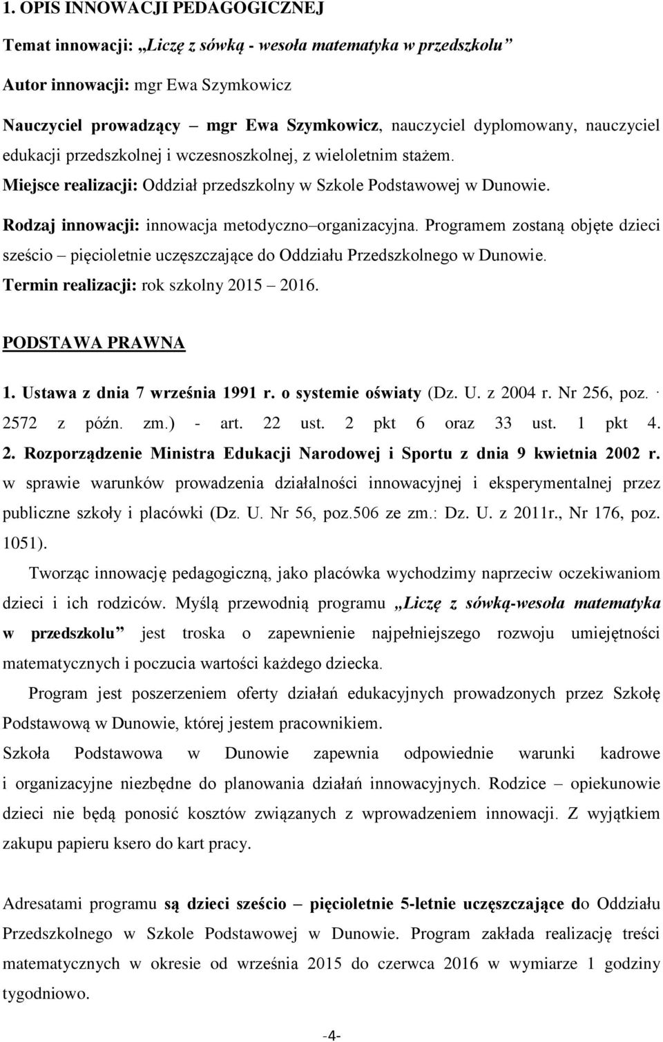 Rodzaj innowacji: innowacja metodyczno organizacyjna. Programem zostaną objęte dzieci sześcio pięcioletnie uczęszczające do Oddziału Przedszkolnego w Dunowie. Termin realizacji: rok szkolny 2015 2016.