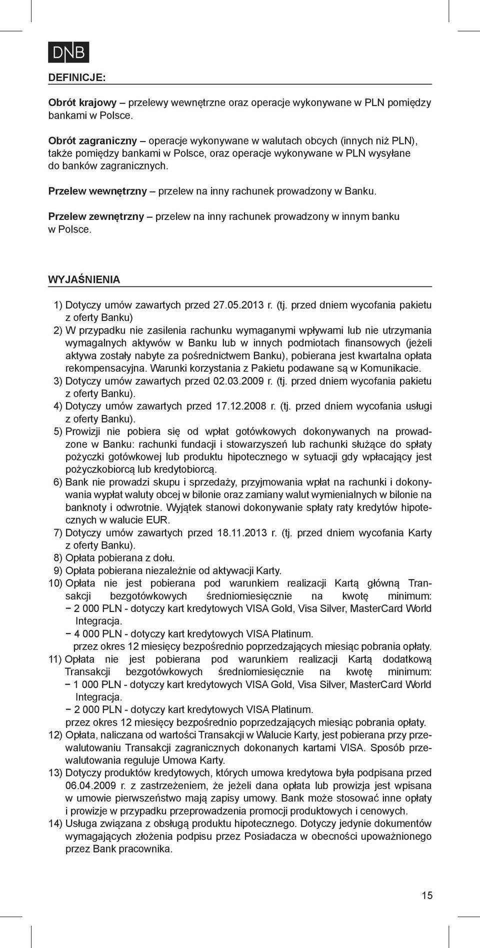 c Przelew wewnętrzny przelew na inny rachunek prowadzony w Banku. Przelew zewnętrzny przelew na inny rachunek prowadzony w innym banku w Polsce. WYJAŚNIENIA 1) Dotyczy umów zawartych przed 27.05.