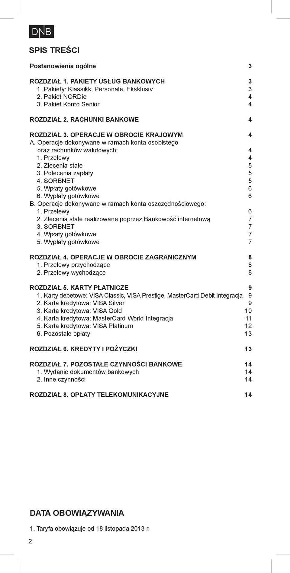 SORBNET 5 5. Wpłaty gotówkowe 6 6. Wypłaty gotówkowe 6 B. Operacje dokonywane w ramach konta oszczędnościowego: 1. Przelewy 6 2. Zlecenia stałe realizowane poprzez Bankowość internetową 7 3.