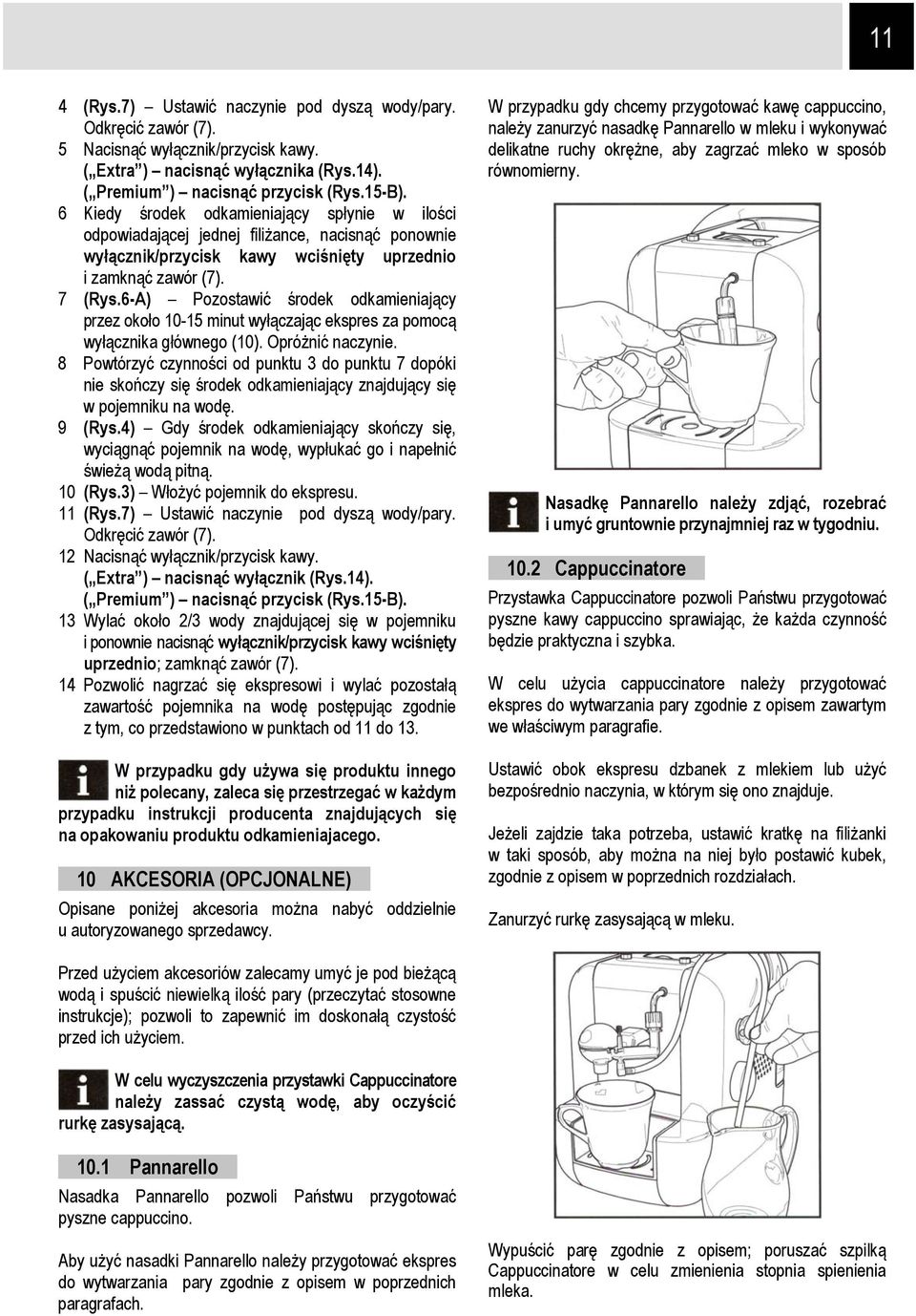 6-A) Pozostawić środek odkamieniający przez około 10-15 minut wyłączając ekspres za pomocą wyłącznika głównego (10). Opróżnić naczynie.