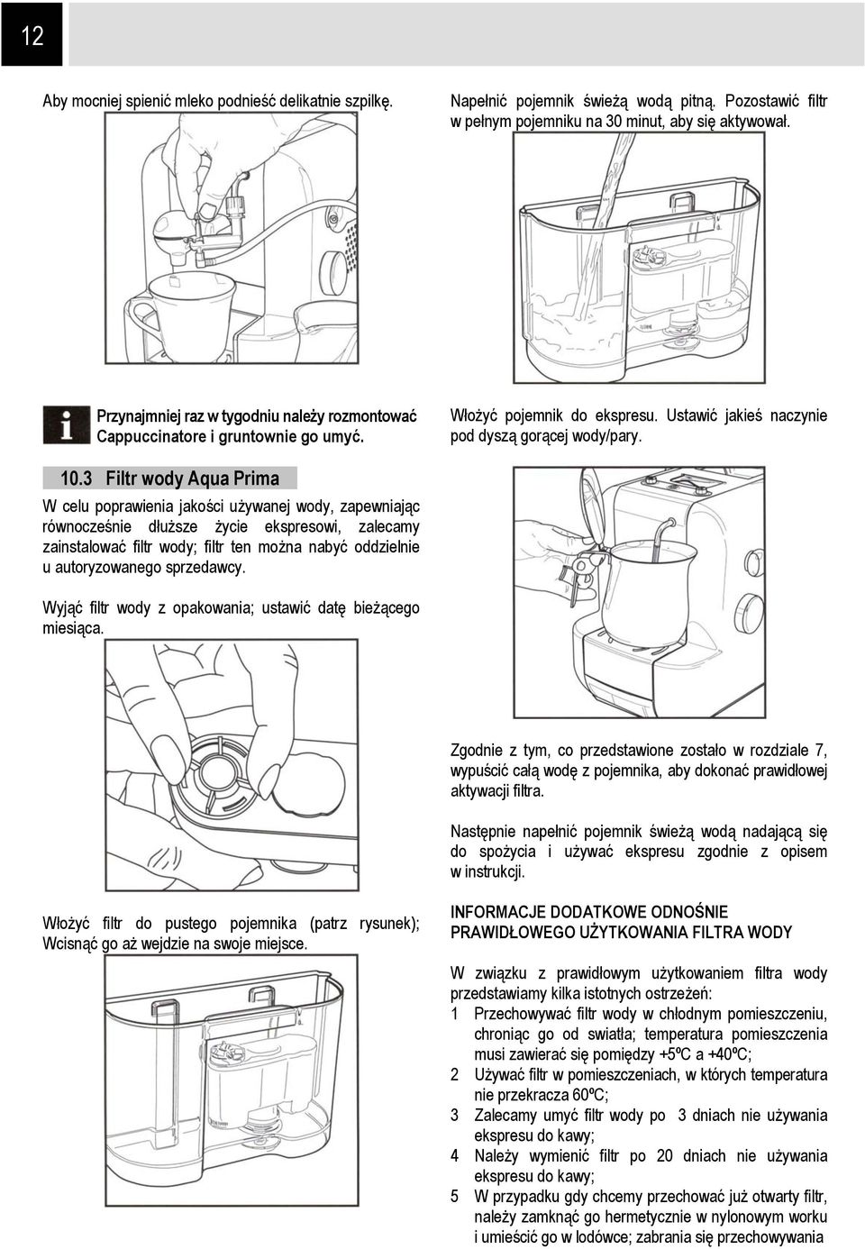 3 Filtr wody Aqua Prima W celu poprawienia jakości używanej wody, zapewniając równocześnie dłuższe życie ekspresowi, zalecamy zainstalować filtr wody; filtr ten można nabyć oddzielnie u