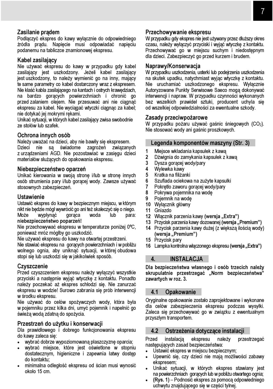 Jeżeli kabel zasilający jest uszkodzony, to należy wymienić go na inny, mający te same parametry co kabel dostarczony wraz z ekspresem.