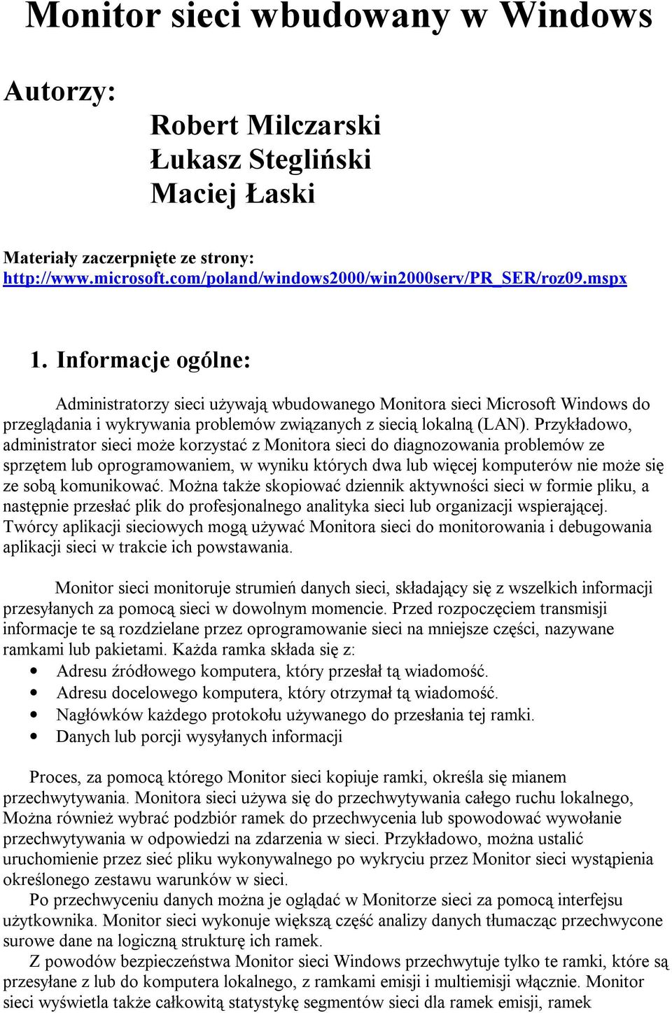 Przykładowo, administrator sieci może korzystać z Monitora sieci do diagnozowania problemów ze sprzętem lub oprogramowaniem, w wyniku których dwa lub więcej komputerów nie może się ze sobą