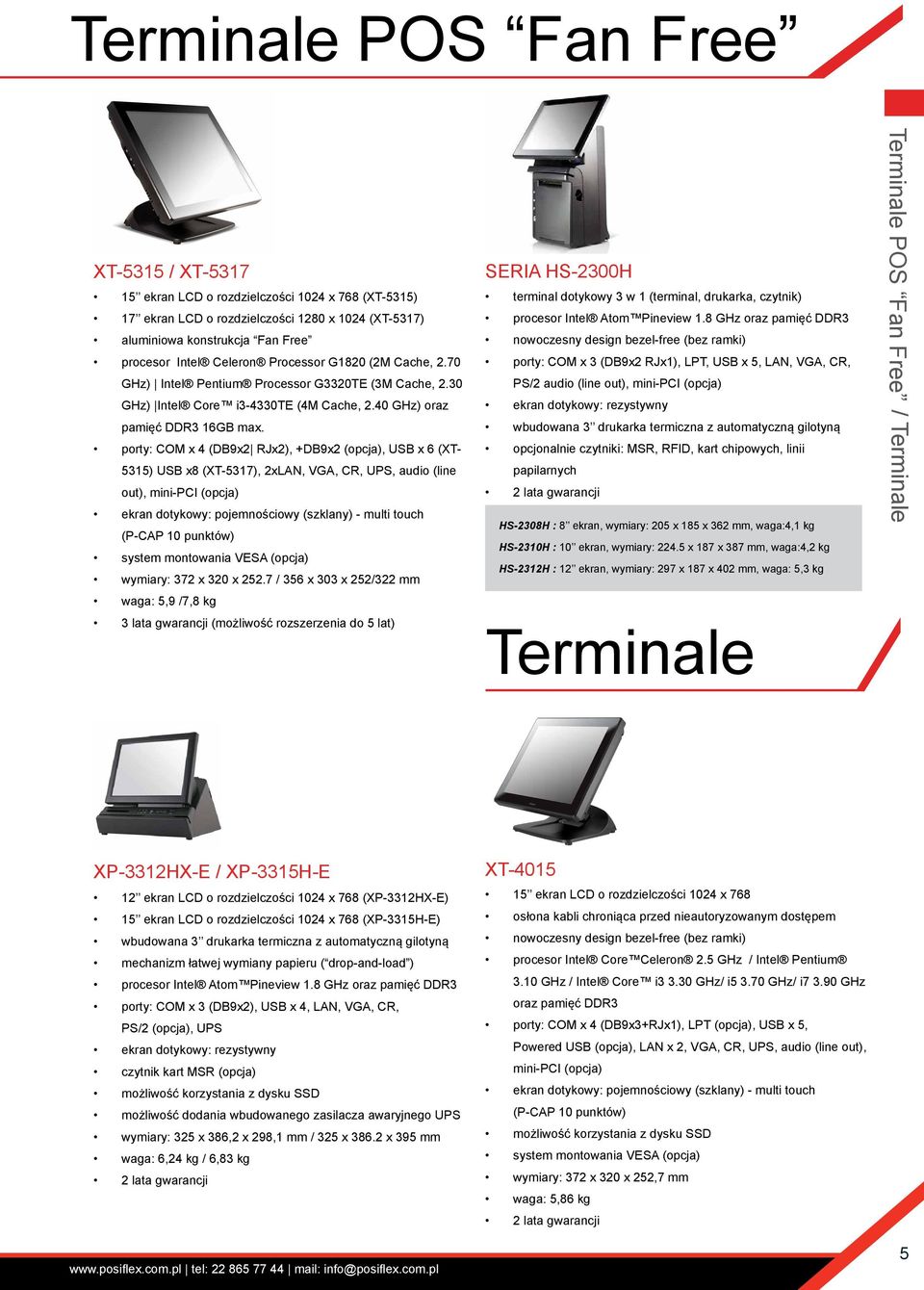 porty: COM x 4 (DB9x2 RJx2), +DB9x2 (opcja), USB x 6 (XT- 5315) USB x8 (XT-5317), 2xLAN, VGA, CR, UPS, audio (line out), mini-pci (opcja) ekran dotykowy: pojemnościowy (szklany) - multi touch (P-CAP