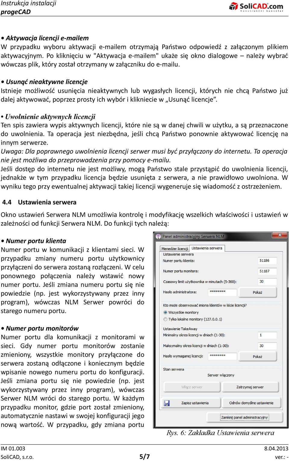 Usunąć nieaktywne licencje Istnieje możliwość usunięcia nieaktywnych lub wygasłych licencji, których nie chcą Państwo już dalej aktywować, poprzez prosty ich wybór i klikniecie w Usunąć licencje.