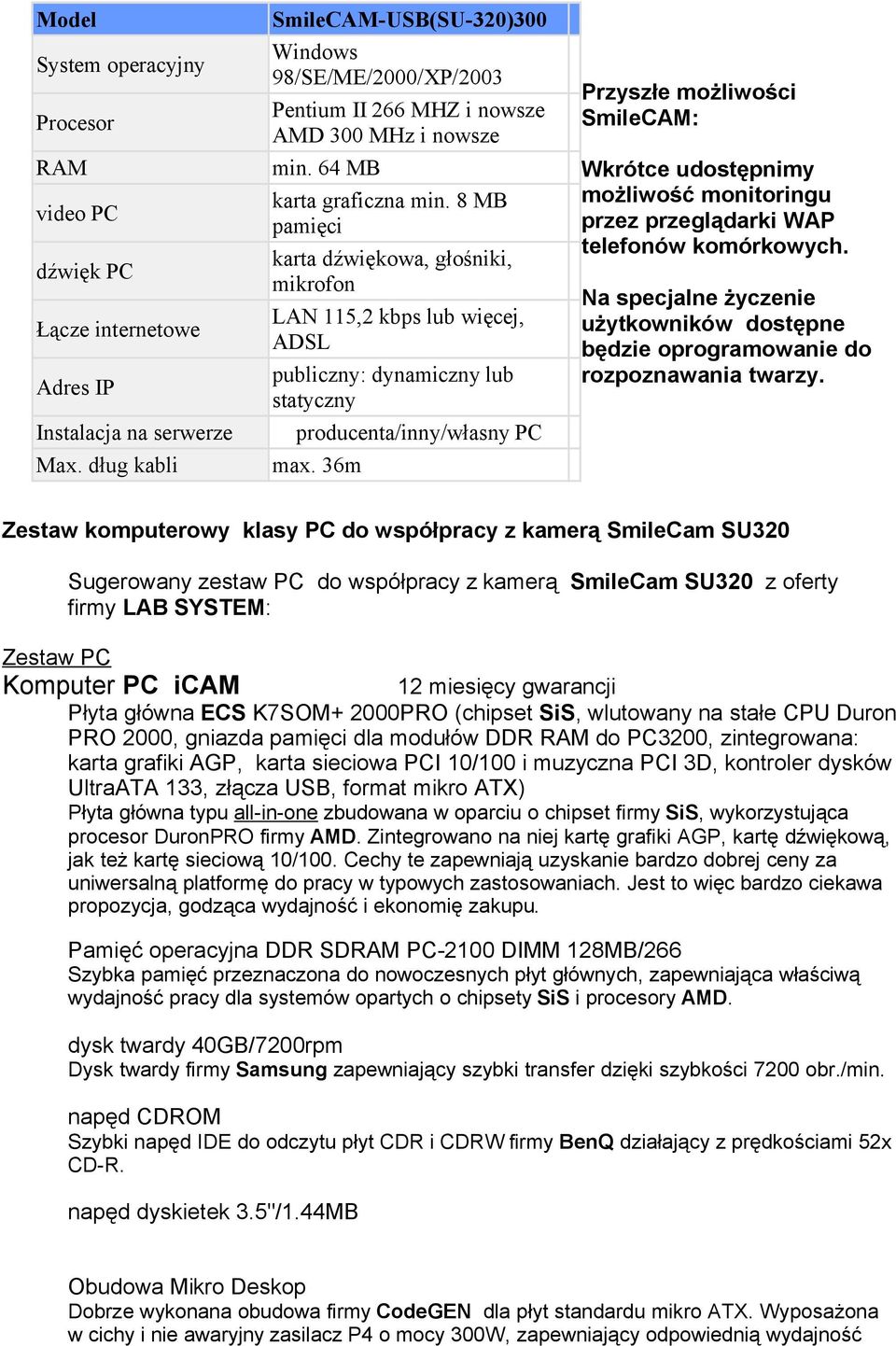 8 MB pamięci karta dźwiękowa, głośniki, mikrofon LAN 115,2 kbps lub więcej, ADSL publiczny: dynamiczny lub statyczny producenta/inny/własny PC max.