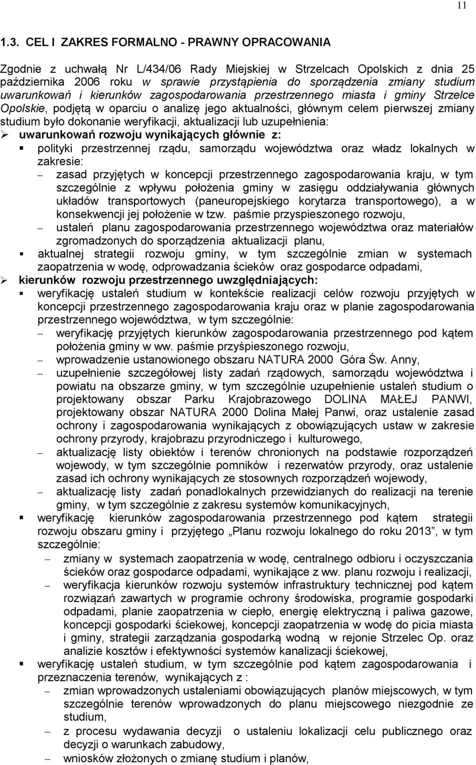 uwarunkowań i kierunków zagospodarowania przestrzennego miasta i gminy Strzelce Opolskie, podjętą w oparciu o analizę jego aktualności, głównym celem pierwszej zmiany studium było dokonanie