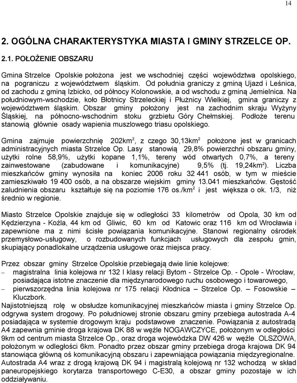 Na południowym-wschodzie, koło Błotnicy Strzeleckiej i Płużnicy Wielkiej, gmina graniczy z województwem śląskim.
