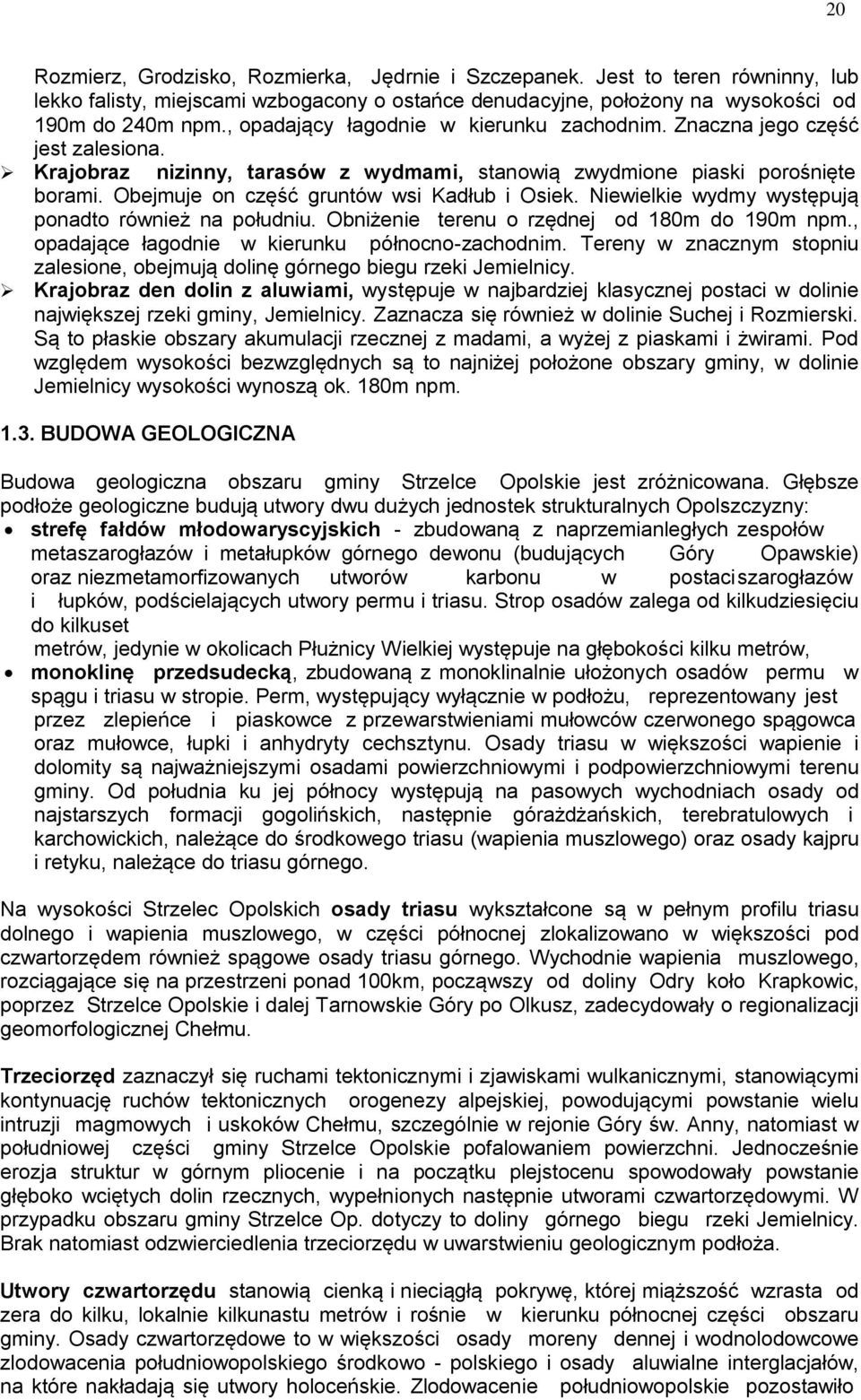 Obejmuje on część gruntów wsi Kadłub i Osiek. Niewielkie wydmy występują ponadto również na południu. Obniżenie terenu o rzędnej od 180m do 190m npm., opadające łagodnie w kierunku północno-zachodnim.