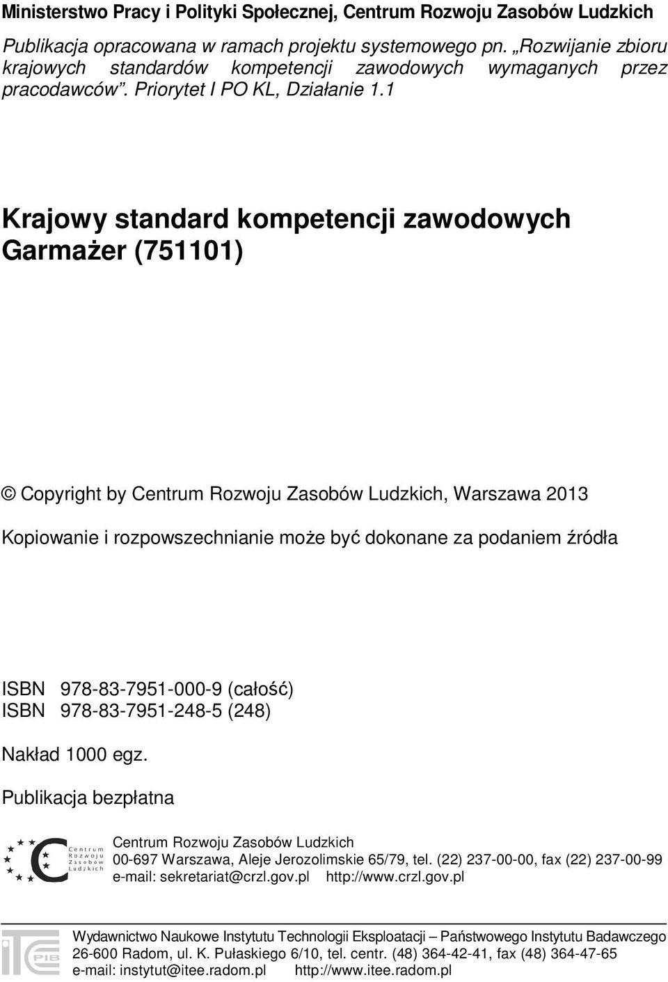 1 Krajowy standard kompetencji zawodowych Garmażer (751101) Copyright by Centrum Rozwoju Zasobów Ludzkich, Warszawa 2013 Kopiowanie i rozpowszechnianie może być dokonane za podaniem źródła ISBN