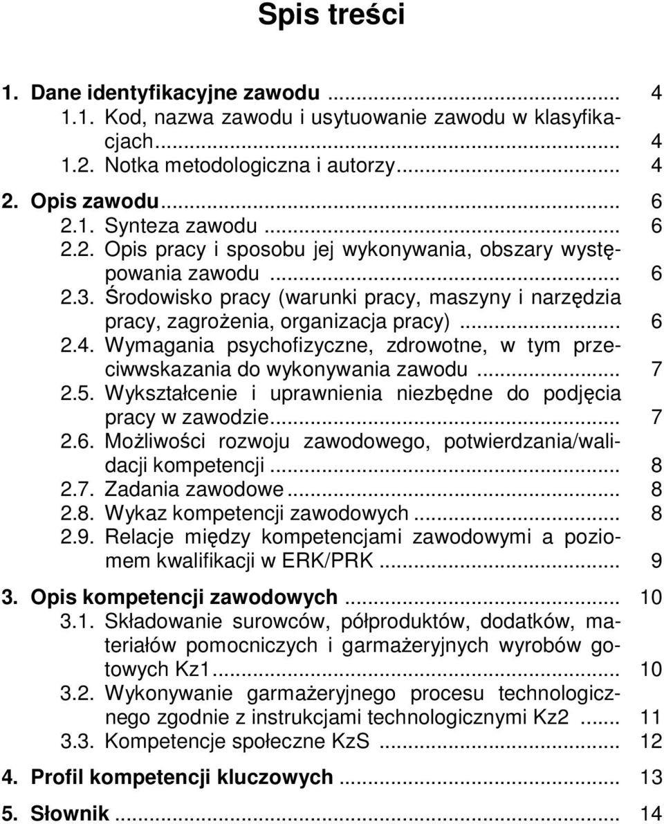 5. Wykształcenie i uprawnienia niezbędne do podjęcia pracy w zawodzie... 7 2.6. Możliwości rozwoju zawodowego, potwierdzania/walidacji kompetencji... 8 2.7. Zadania zawodowe... 8 2.8. Wykaz kompetencji zawodowych.